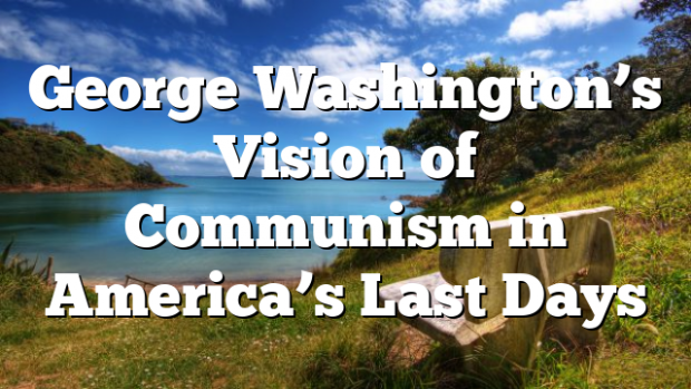 George Washingtons Vision Of Communism In Americas Last Days