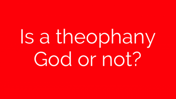 Is a theophany God or not?