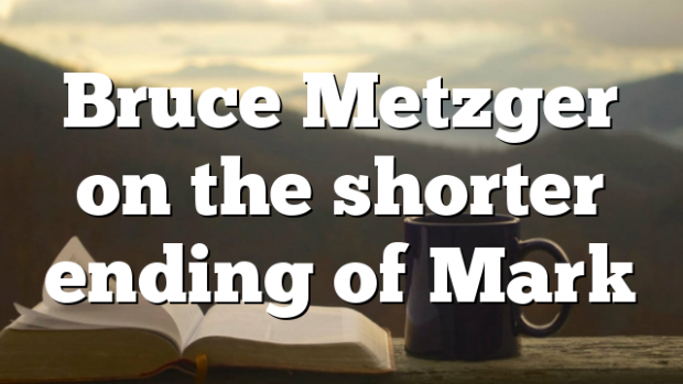 Bruce Metzger On The Shorter Ending Of Mark | Pentecostal Theology