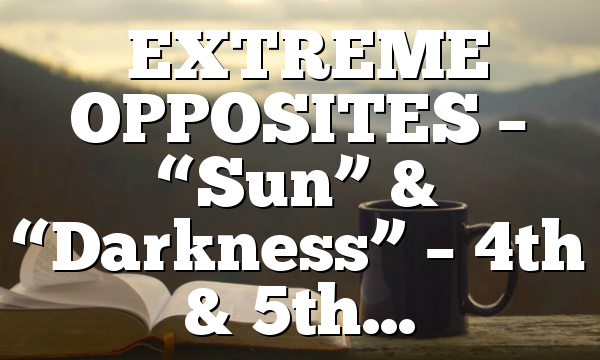 ◄EXTREME OPPOSITES – “Sun” & “Darkness” – 4th & 5th…