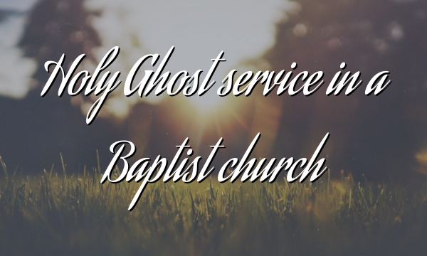 Holy Ghost service in a Baptist church