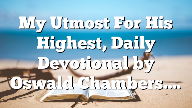 My Utmost For His Highest By Oswald Chambers… Pentecostal Theology