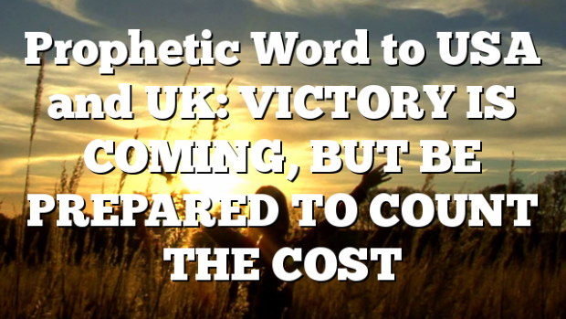 Prophetic Word To USA And UK: VICTORY IS COMING, BUT BE PREPARED TO ...