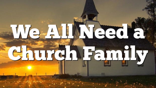 We All Need a Church Family | Pentecostal Theology