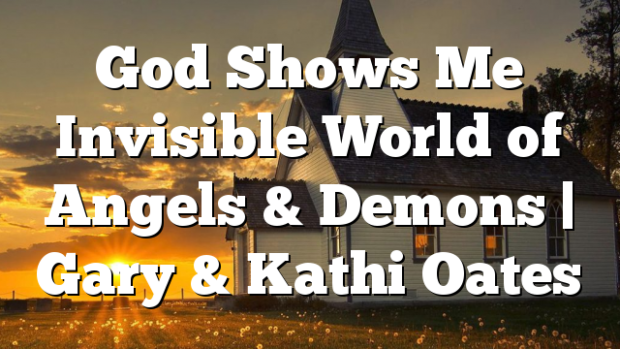 God Shows Me Invisible World Of Angels And Demons Gary And Kathi Oates
