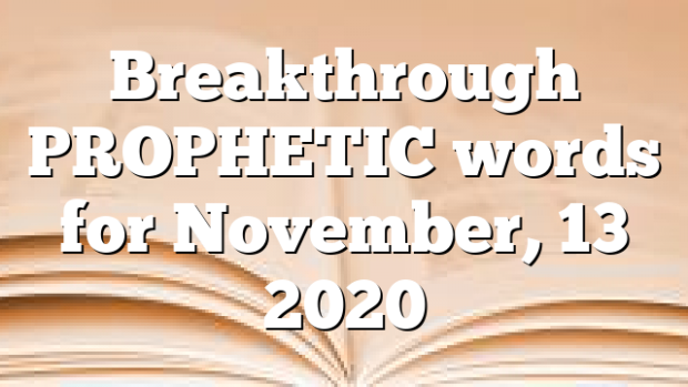 Breakthrough PROPHETIC Words For November, 13 2020 | Pentecostal Theology