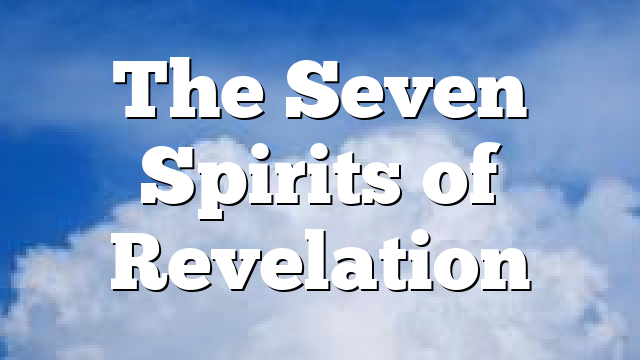 The Seven Spirits of Revelation mn. | Pentecostal Theology