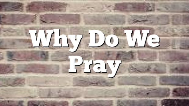 Why Do We Pray | Pentecostal Theology