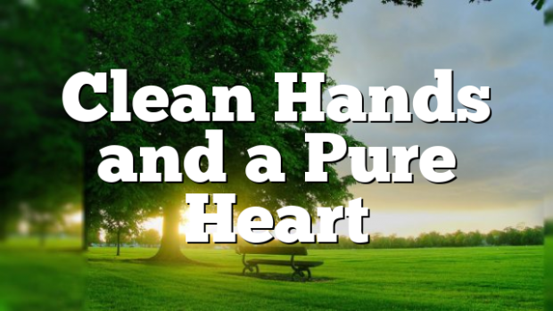 clean-hands-and-a-pure-heart-pentecostal-theology