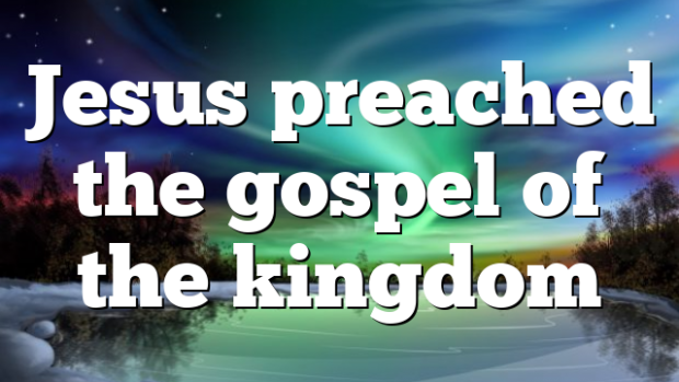 this gospel of the kingdom will be preached