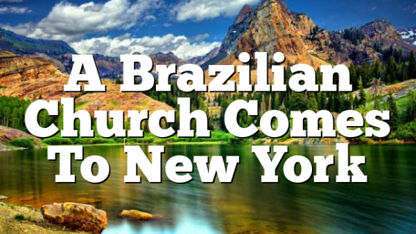 A Brazilian Church Comes To New York