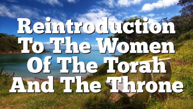 Reintroduction To The Women Of The Torah And The Throne 620x349 