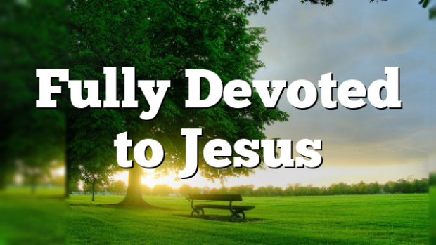 Fully Devoted to Jesus | Pentecostal Theology