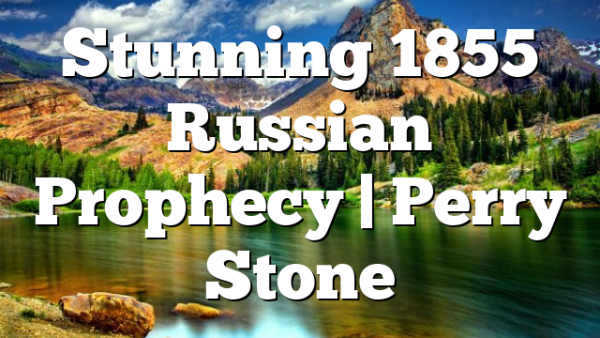 Stunning 1855 Russian Prophecy | Perry Stone