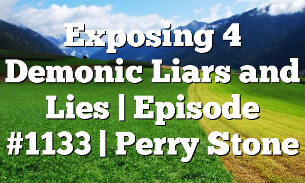 Exposing 4 Demonic Liars and Lies | Episode #1133 | Perry Stone