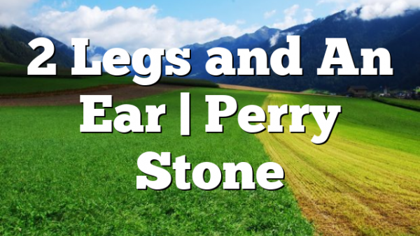 2 Legs and An Ear | Perry Stone