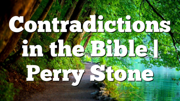 Contradictions in the Bible | Perry Stone