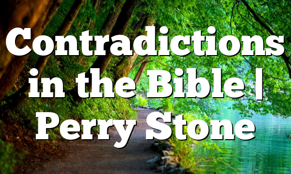 Contradictions in the Bible | Perry Stone