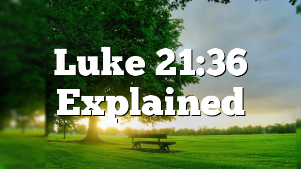 Luke 21:36 Explained 