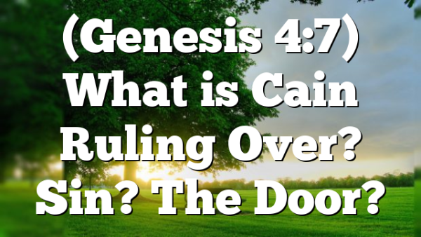 (Genesis 4:7) What is Cain Ruling Over? Sin? The Door?