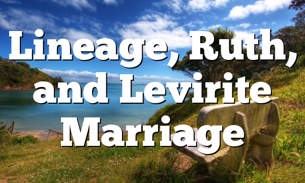 Lineage, Ruth, and Levirite Marriage