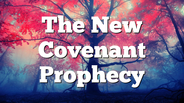 The New Covenant Prophecy