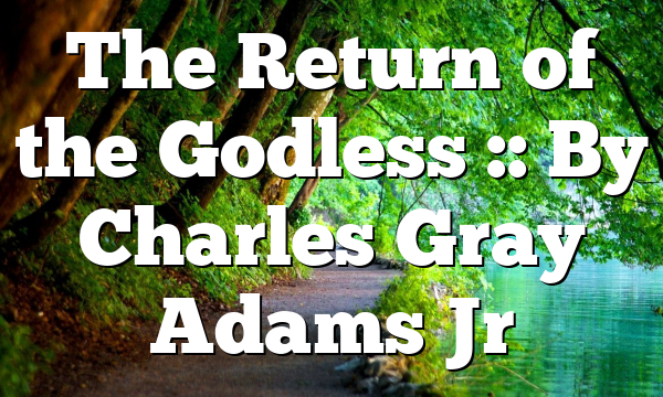 The Return of the Godless :: By Charles Gray Adams Jr