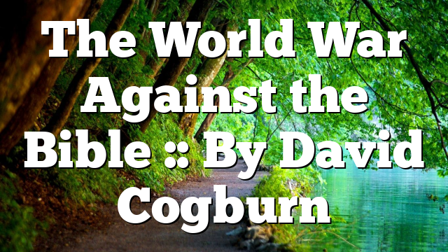 The World War Against the Bible :: By David Cogburn