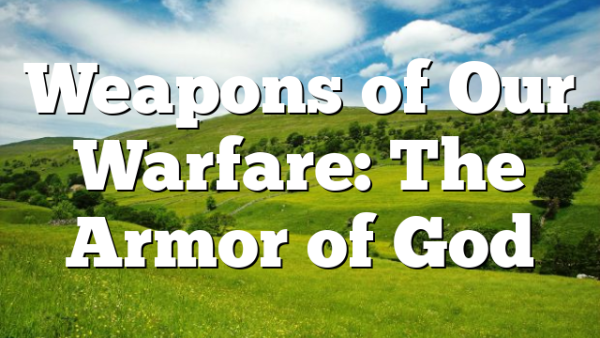 Weapons of Our Warfare: The Armor of God