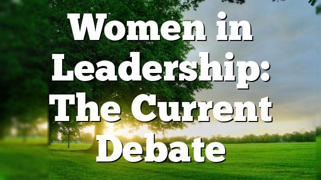 Women in Leadership: The Current Debate