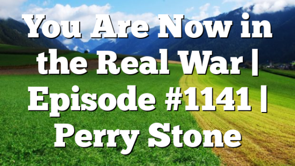 You Are Now in the Real War | Episode #1141 | Perry Stone