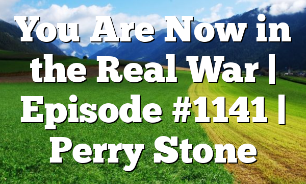 You Are Now in the Real War | Episode #1141 | Perry Stone