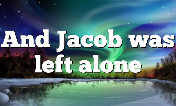 And Jacob was left alone