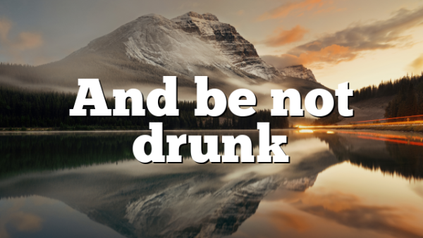 And be not drunk