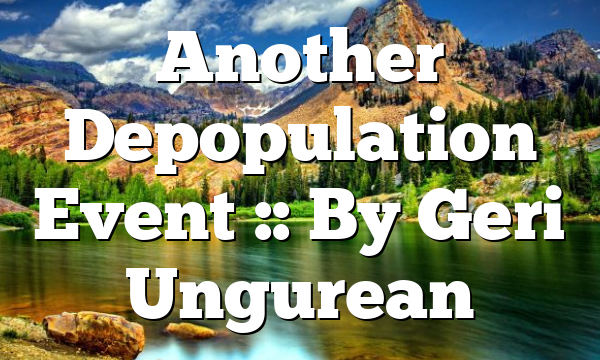 Another Depopulation Event :: By Geri Ungurean