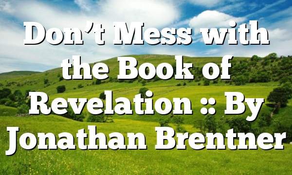 Don’t Mess with the Book of Revelation :: By Jonathan Brentner