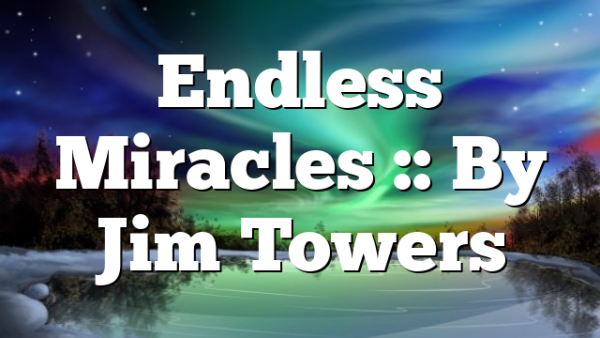 Endless Miracles :: By Jim Towers