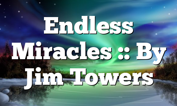 Endless Miracles :: By Jim Towers