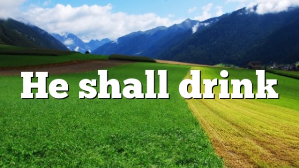 He shall drink