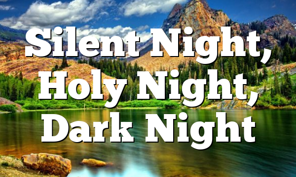 Silent Night, Holy Night, Dark Night