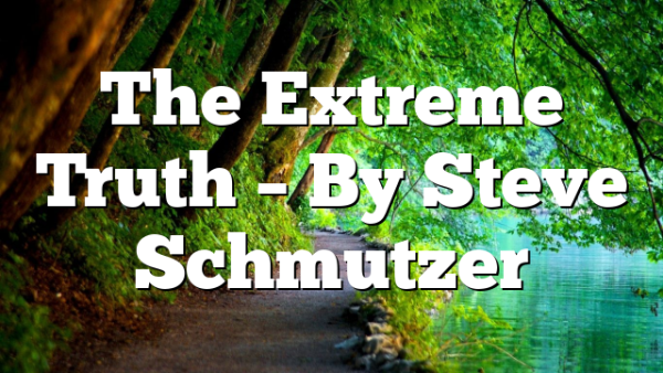 The Extreme Truth – By Steve Schmutzer
