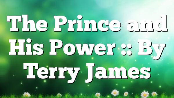 The Prince and His Power :: By Terry James