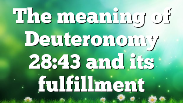 The meaning of Deuteronomy 28:43 and its fulfillment