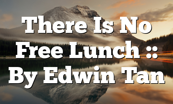 There Is No Free Lunch :: By Edwin Tan