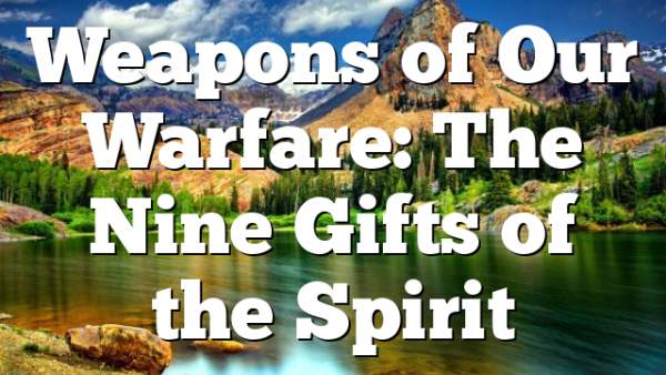 Weapons of Our Warfare: The Nine Gifts of the Spirit