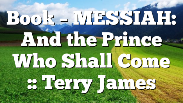 Book – MESSIAH: And the Prince Who Shall Come :: Terry James