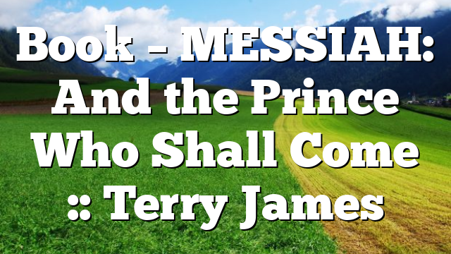 Book – MESSIAH: And the Prince Who Shall Come :: Terry James