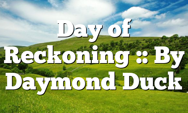 Day of Reckoning :: By Daymond Duck