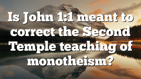 Is John 1:1 meant to correct the Second Temple teaching of monotheism?