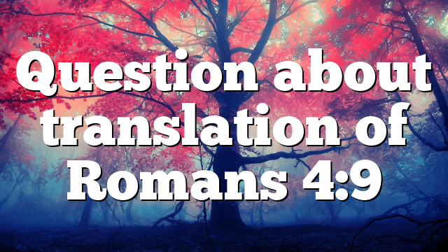 Question about translation of Romans 4:9